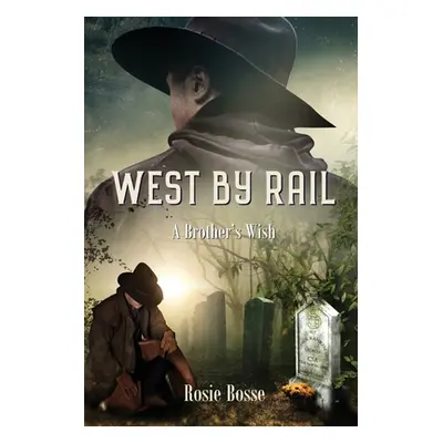 "West By Rail: A Brother's Wish (Book #2) Revised 2nd edition" - "" ("Bosse Rosie")