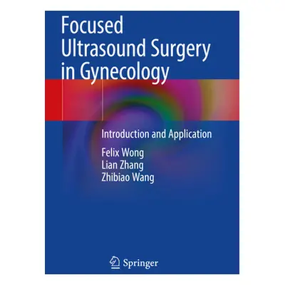 "Focused Ultrasound Surgery in Gynecology: Introduction and Application" - "" ("Wong Felix")