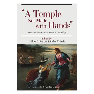 "Temple Not Made with Hands: Essays in Honor of Naymond H. Keathley" - "" ("Parsons Mikeal C.")