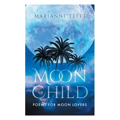 "Moonchild: Poems for Moon Lovers" - "" ("Tefft Marianne")