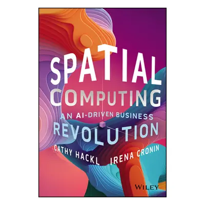 "Spatial Computing: An Ai-Driven Business Revolution" - "" ("Hackl Cathy")