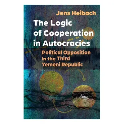 "The Logic of Cooperation in Autocracies: Political Opposition in the Third Yemeni Republic" - "