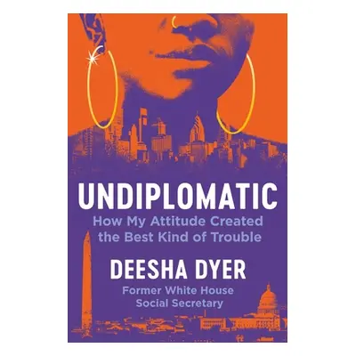 "Undiplomatic: How My Attitude Created the Best Kind of Trouble" - "" ("Dyer Deesha")