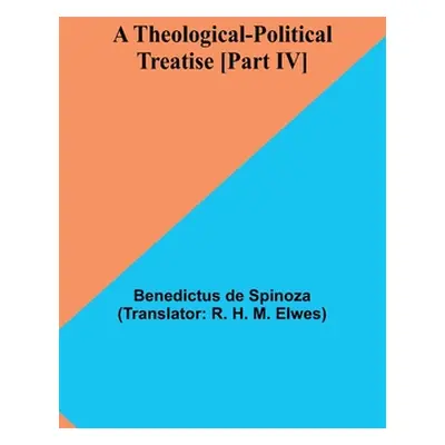 "A Theological-Political Treatise [Part IV]" - "" ("Spinoza Benedictus De")