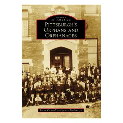 "Pittsburgh's Orphans and Orphanages" - "" ("Cantrell Joann")