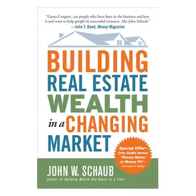 "Building Real Estate Wealth in a Changing Market: Reap Large Profits from Bargain Purchases in 