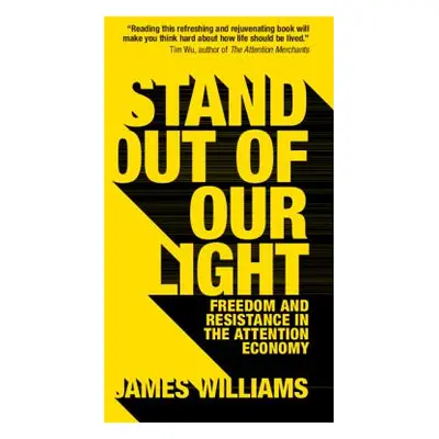 "Stand Out of Our Light: Freedom and Resistance in the Attention Economy" - "" ("Williams James"