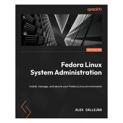 "Fedora Linux System Administration: Install, manage, and secure your Fedora Linux environments"