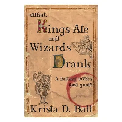 "What Kings Ate and Wizards Drank" - "" ("Ball Krista D.")