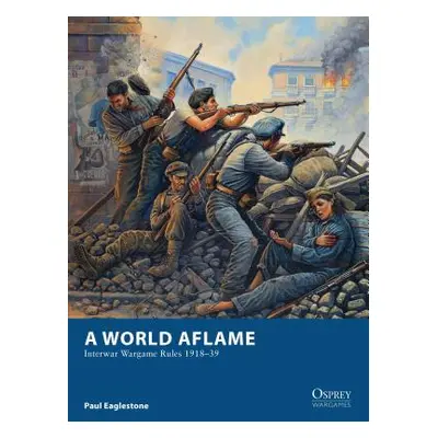 "A World Aflame: Interwar Wargame Rules 1918-39" - "" ("Eaglestone Paul")