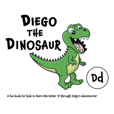 "Diego the Dinosaur: A fun book for kids to learn the letter 'd' through Diego's adventures!" - 