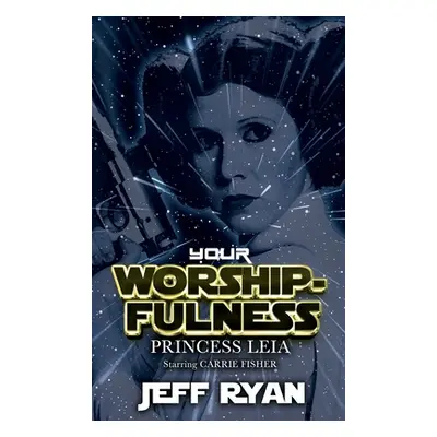 "Your Worshipfulness, Princess Leia: Starring Carrie Fisher" - "" ("Ryan Jeff")