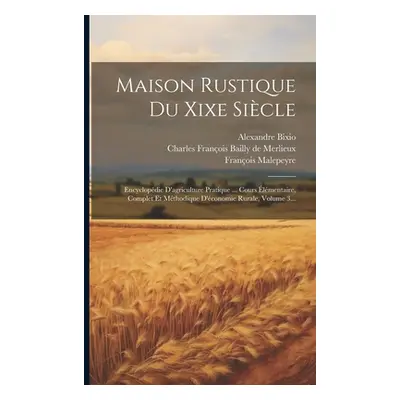 "Maison Rustique Du Xixe Sicle: Encyclopdie D'agriculture Pratique ... Cours lmentaire, Complet 