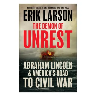 Demon of Unrest - Abraham Lincoln & Americas Road to Civil War (Larson Erik)