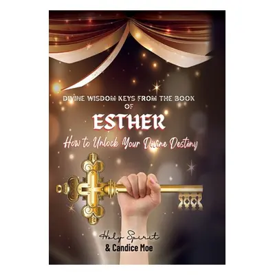 "Divine Wisdom Keys from the Book of Esther: How To Unlock Your Divine Destiny" - "" ("Moe Candi