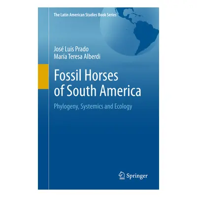 "Fossil Horses of South America: Phylogeny, Systemics and Ecology" - "" ("Prado Jos Luis")