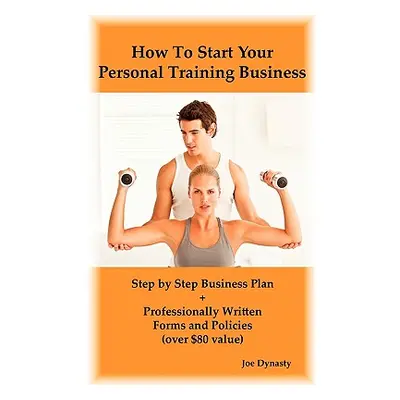 "How to Start Your Personal Training Business: Step by Step Business Plan and Forms. Get a Fitne