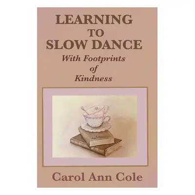 "Learning to Slow Dance with Footprints of Kindness" - "" ("Cole Carol Ann")