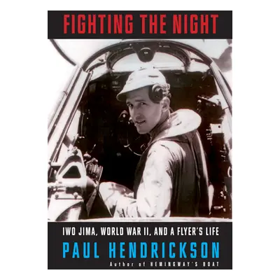 "Fighting the Night: Iwo Jima, World War II, and a Flyer's Life" - "" ("Hendrickson Paul")