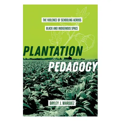 "Plantation Pedagogy: The Violence of Schooling Across Black and Indigenous Space Volume 72" - "