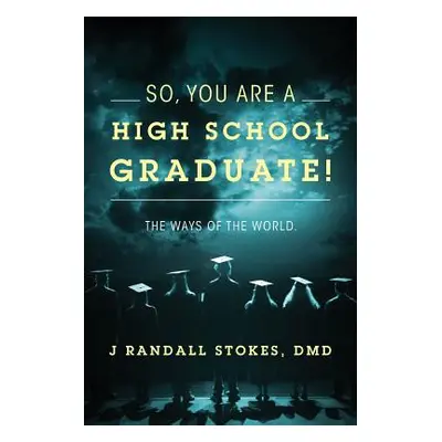 "So, You Are a High School Graduate! the Ways of the World." - "" ("Stokes DMD J. Randall")