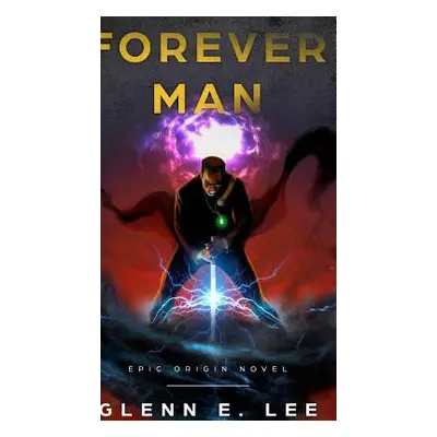 "Forever Man: Epic Origin Novel" - "" ("Lee Glenn E.")