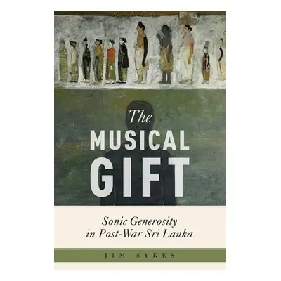 "The Musical Gift: Sonic Generosity in Post-War Sri Lanka" - "" ("Sykes Jim")