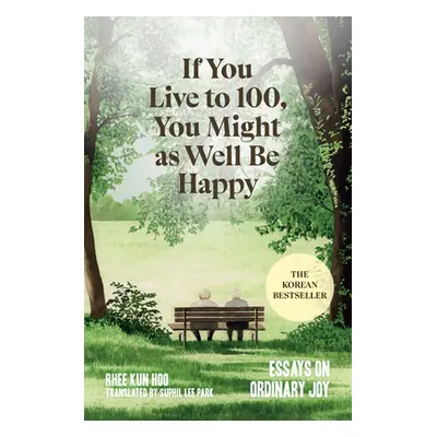 "If You Live to 100, You Might as Well Be Happy: Essays on Ordinary Joy" - "" ("Hoo Rhee Kun")