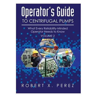 "Operator's Guide to Centrifugal Pumps, Volume 2: What Every Reliability-Minded Operator Needs t