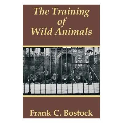 "The Training of Wild Animals" - "" ("Bostock Frank Charles")