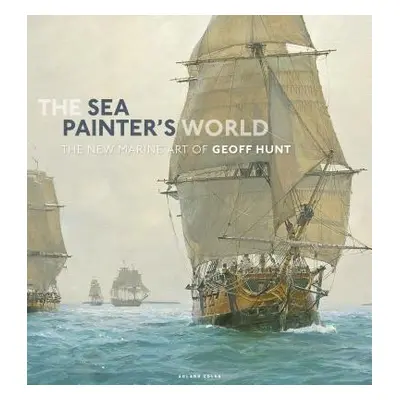 "The Sea Painter's World: The New Marine Art of Geoff Hunt, 2003-2010" - "" ("Hunt Geoff")