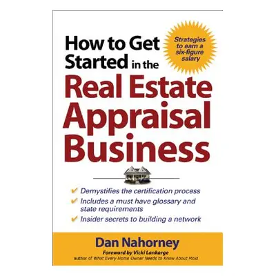 "How to Get Started in the Real Estate Appraisal Business" - "" ("Nahorney Dan")