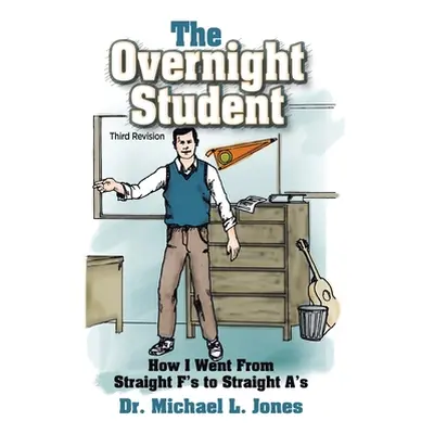 "The Overnight Student: How I Went from Straight F's to Straight A's" - "" ("Jones Michael L.")