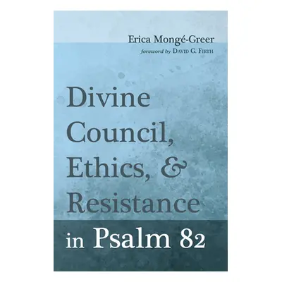 "Divine Council, Ethics, and Resistance in Psalm 82" - "" ("Mong-Greer Erica")