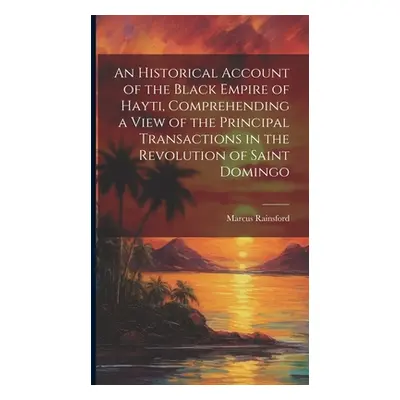 "An Historical Account of the Black Empire of Hayti, Comprehending a View of the Principal Trans