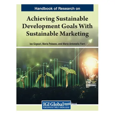 "Handbook of Research on Achieving Sustainable Development Goals With Sustainable Marketing" - "