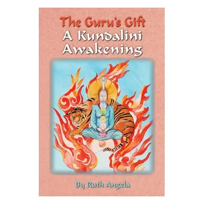 "The Guru's Gift: A Kundalini Awakening" - "" ("Angela Ruth")