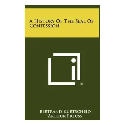 "A History Of The Seal Of Confession" - "" ("Kurtscheid Bertrand")