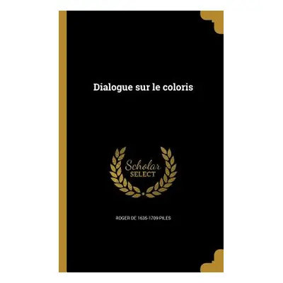 "Dialogue sur le coloris" - "" ("Piles Roger De 1635-1709")