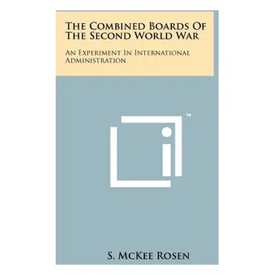 "The Combined Boards Of The Second World War: An Experiment In International Administration" - "