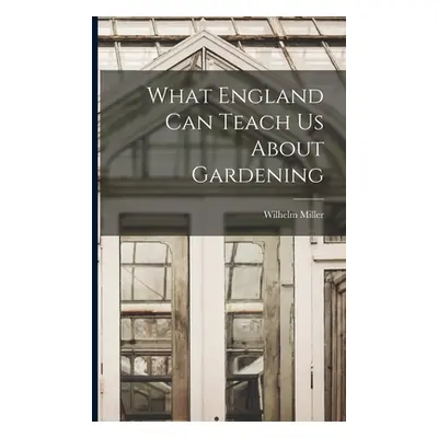 "What England can Teach us About Gardening" - "" ("Miller Wilhelm")