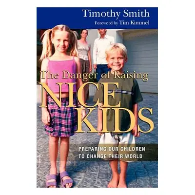 "The Danger of Raising Nice Kids: Preparing Our Children to Change Their World" - "" ("Smith Tim