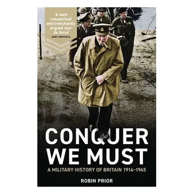 "Conquer We Must: A Military History of Britain, 1914-1945" - "" ("Prior Robin")