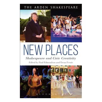 "New Places: Shakespeare and Civic Creativity" - "" ("Edmondson Paul")