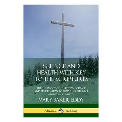 "Science and Health with Key to the Scriptures: The Theology of Christian Science, and its Relat