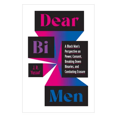 "Dear Bi Men: A Black Man's Perspective on Power, Consent, Breaking Down Binaries, and Combating