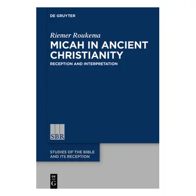 "Micah in Ancient Christianity: Reception and Interpretation" - "" ("Roukema Riemer")