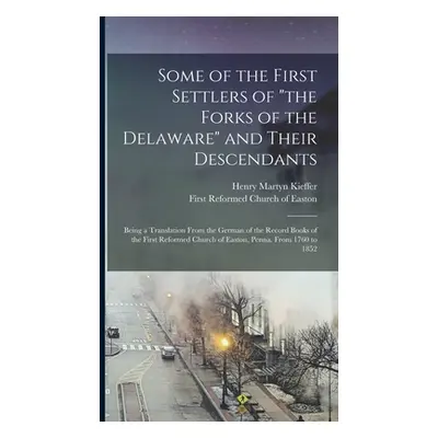 "Some of the First Settlers of the Forks of the Delaware" and Their Descendants; Being a Transla