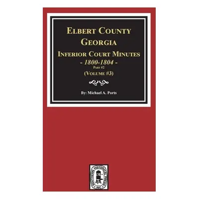 "Elbert County, Georgia Inferior Court Minutes 1800-1804, Part #2. (Volume #3)" - "" ("Ports Mic