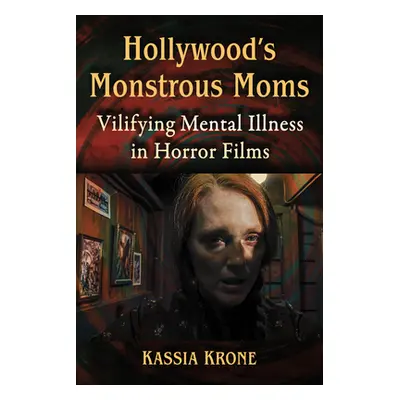 "Hollywood's Monstrous Moms: Vilifying Mental Illness in Horror Films" - "" ("Krone Kassia")